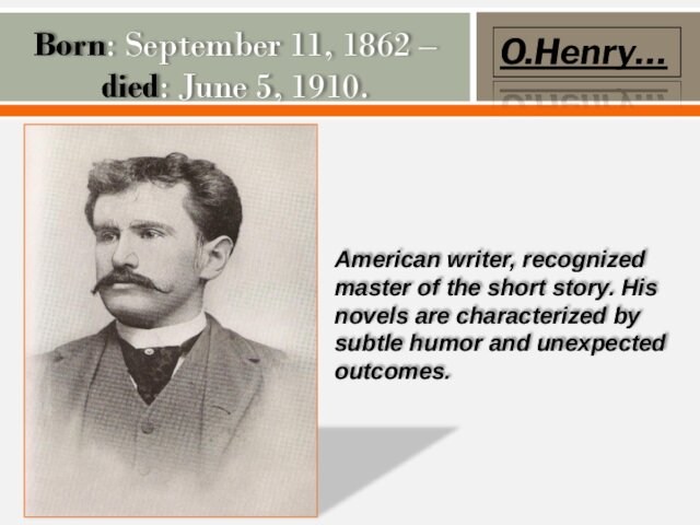 master of the short story. His novels are characterized by subtle humor and unexpected outcomes.O.Henry…