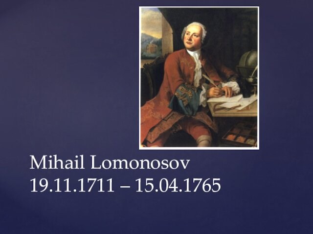 Mihail Lomonosov 19.11.1711 – 15.04.1765