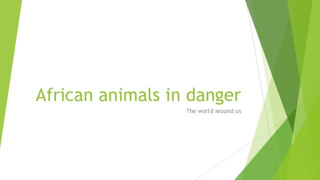 African animals in dangerThe world around us
