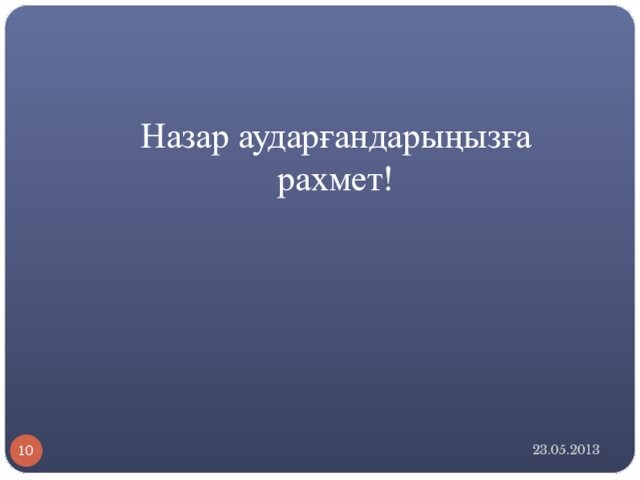 Назар аударғандарыңызға  рахмет!23.05.2013