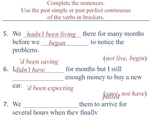 Complete the sentences.Use the past simple or past perfect continuous of the