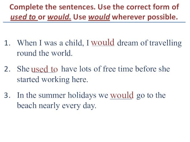 Complete the sentences. Use the correct form of used to or would. Use would wherever