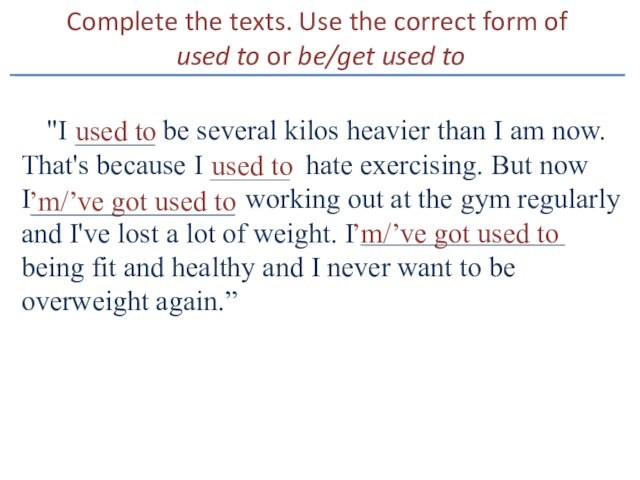 Complete the texts. Use the correct form of used to or be/get used to