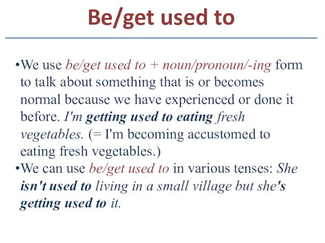 We use be/get used to + noun/pronoun/-ing form to talk about something that is or