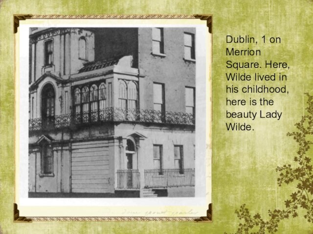 Dublin, 1 on Merrion Square. Here, Wilde lived in his childhood, here is the beauty Lady