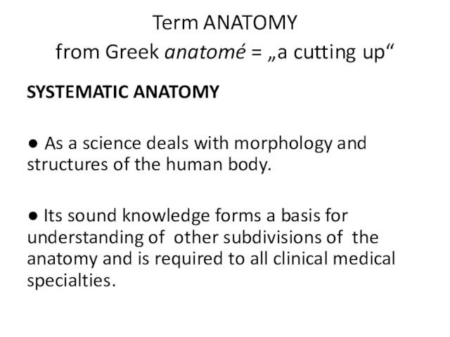 Term ANATOMY  from Greek anatomé = „a cutting up“  SYSTEMATIC ANATOMY  ● As