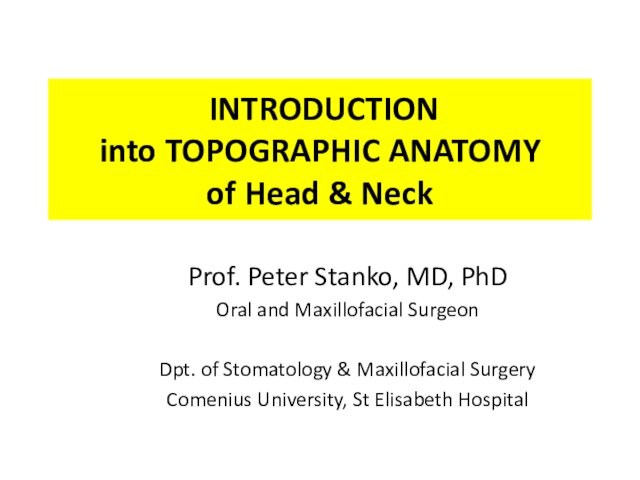 INTRODUCTION  into TOPOGRAPHIC ANATOMY  of Head & NeckProf. Peter Stanko, MD, PhDOral and