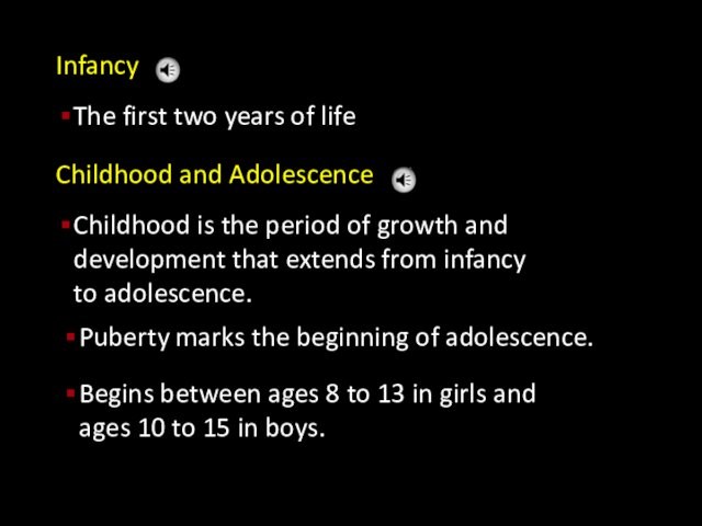 InfancyThe first two years of lifeChildhood and AdolescenceChildhood is the period of growth and development that