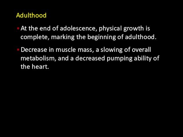 Adulthood At the end of adolescence, physical growth is complete, marking the beginning of adulthood.Decrease in