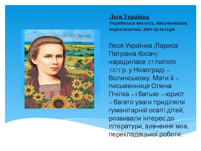 Леся Українка Українська поетеса, письменниця, перекладачка, діяч культуриЛеся Українка (Лариса Петрівна Косач) народилася 25 лютого 1871