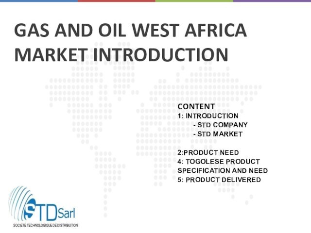 GAS AND OIL WEST AFRICA MARKET INTRODUCTION CONTENT1: INTRODUCTION	- STD COMPANY	- STD MARKET	2:PRODUCT NEED4: TOGOLESE PRODUCT