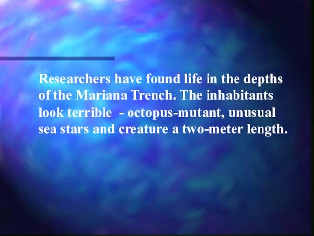 The inhabitants look terrible - octopus-mutant, unusual sea stars and creature a two-meter length.