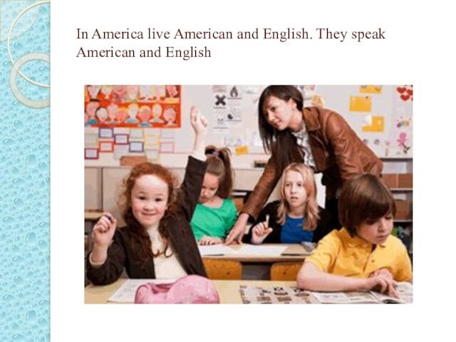 In America live American and English. They speak American and English