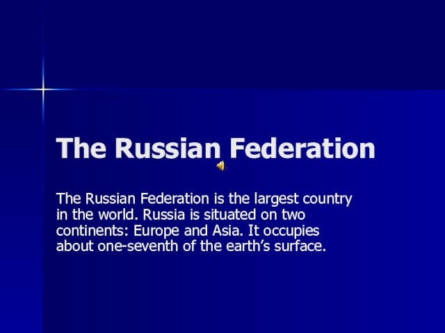 The Russian FederationThe Russian Federation is the largest country in the world. Russia is situated on