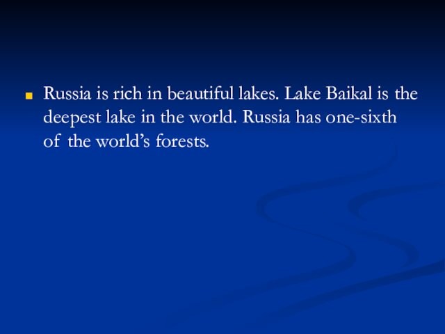 Russia is rich in beautiful lakes. Lake Baikal is the deepest lake in the world. Russia