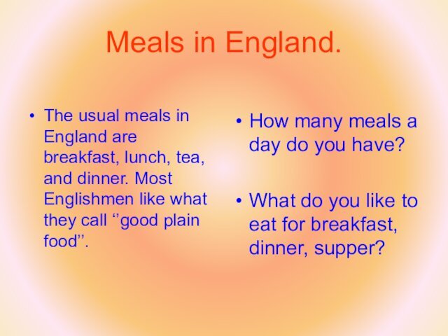 Meals in England.The usual meals in England are breakfast, lunch, tea, and