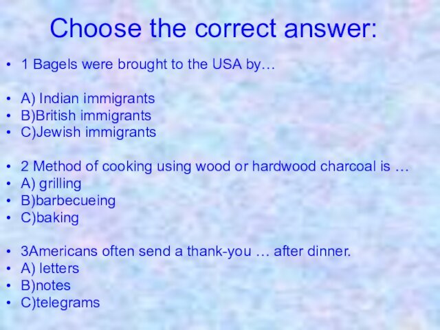 Choose the correct answer:1 Bagels were brought to the USA by… A) Indian immigrants B)British immigrants