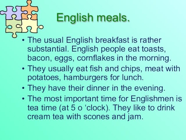 English meals.The usual English breakfast is rather substantial. English people eat toasts, bacon, eggs, cornflakes