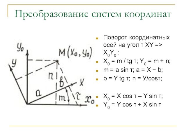Преобразование систем координатПоворот координатных осей на угол τ XY => X0Y0 :Х0 = m / tg