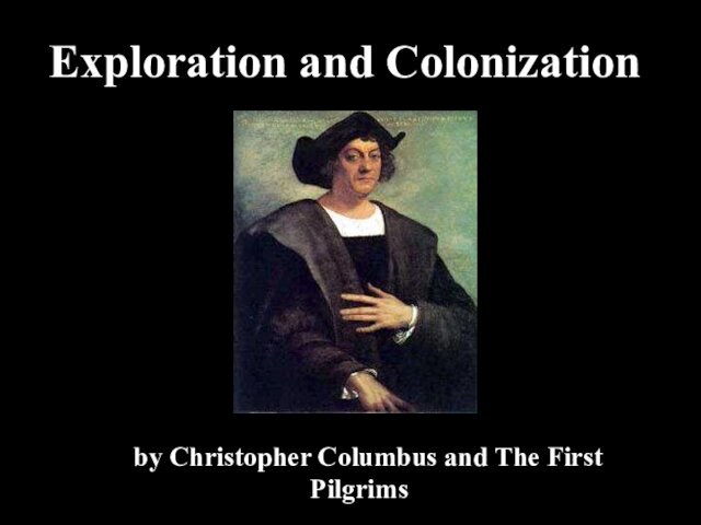 Exploration and ColonizationBby Christopher Columbus and The First Pilgrims