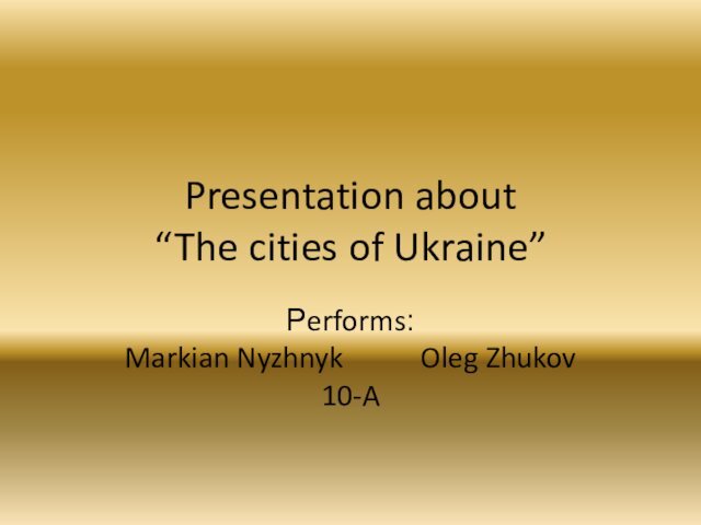 Presentation about “The cities of Ukraine” Performs: