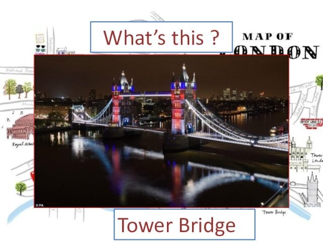 What’s this ?Tower Bridge