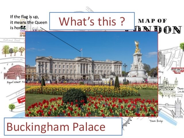 What’s this ?Buckingham PalaceIf the flag is up, it means the Queen is home.