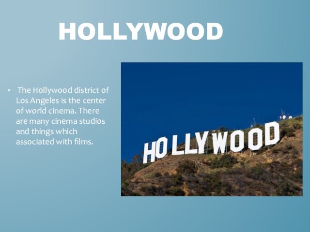 cinema. There are many cinema studios and things which associated with films.HOLLYWOOD