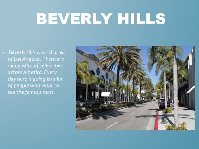 Beverly Hills is a rich area of Los Angeles. There are many villas of celebrities