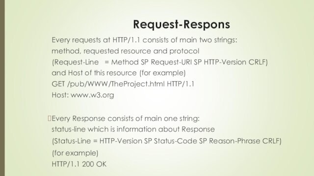 Request-ResponsEvery requests at HTTP/1.1 consists of main two strings:method, requested resource and protocol(Request-Line  = Method
