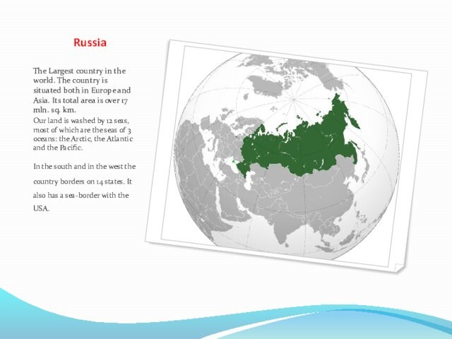 RussiaThe Largest country in the world. The country is situated both in Europe and Asia. Its