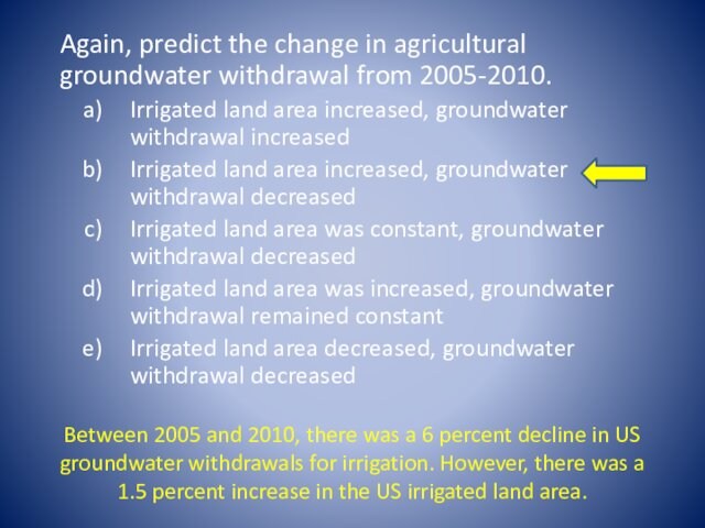 Again, predict the change in agricultural groundwater withdrawal from 2005-2010.Irrigated land area increased, groundwater withdrawal increasedIrrigated