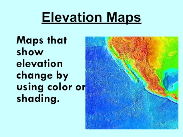 Elevation Maps	Maps that show elevation change by using color or shading.