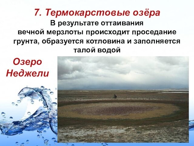 7. Термокарстовые озёра В результате оттаивания   вечной мерзлоты происходит проседание грунта, образуется котловина и