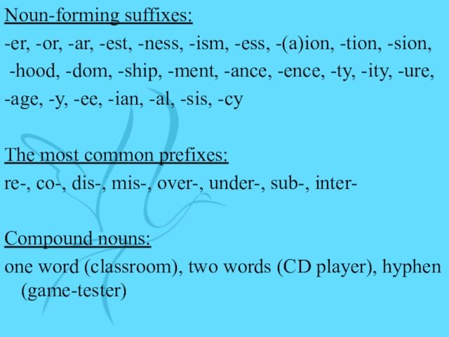 Noun-forming suffixes:-er, -or, -ar, -est, -ness, -ism, -ess, -(a)ion, -tion, -sion, -hood, -dom, -ship, -ment,