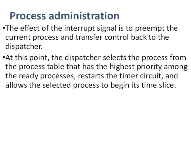 Process administration	The effect of the interrupt signal is to preempt the current process and transfer control