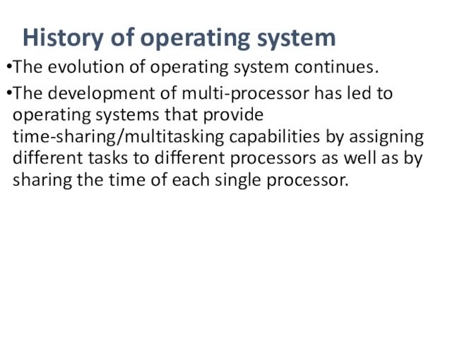 History of operating systemThe evolution of operating system continues.The development of multi-processor has led to operating