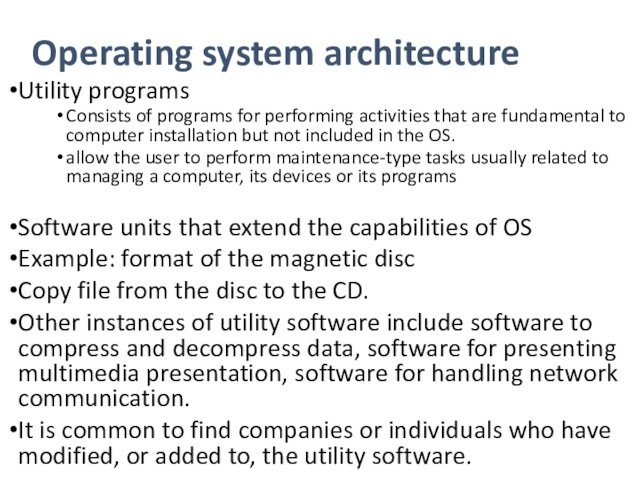 Operating system architectureUtility programsConsists of programs for performing activities that are fundamental to computer installation but