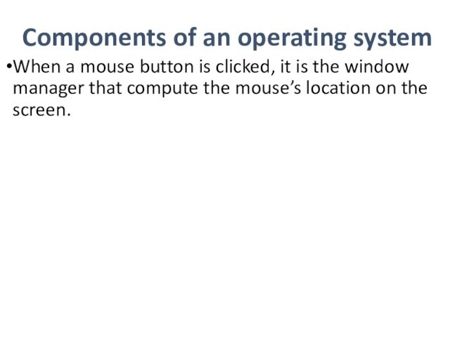 Components of an operating systemWhen a mouse button is clicked, it is the window manager that