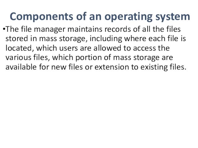 Components of an operating systemThe file manager maintains records of all the files stored in mass