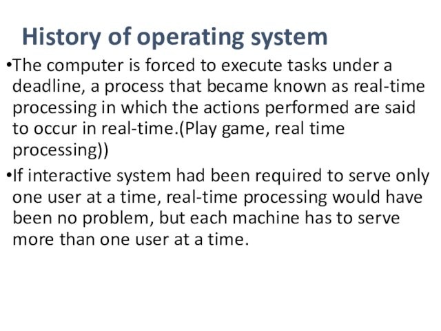 History of operating systemThe computer is forced to execute tasks under a deadline, a process that