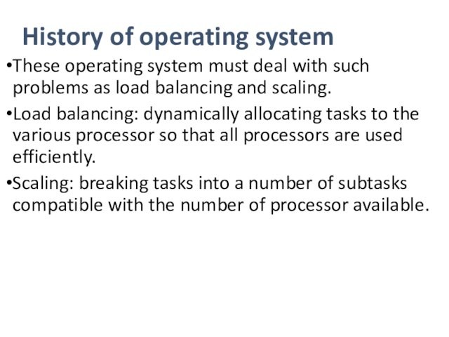 History of operating systemThese operating system must deal with such problems as load balancing and scaling.Load