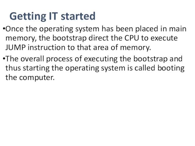 memory, the bootstrap direct the CPU to execute JUMP instruction to that area of memory.The