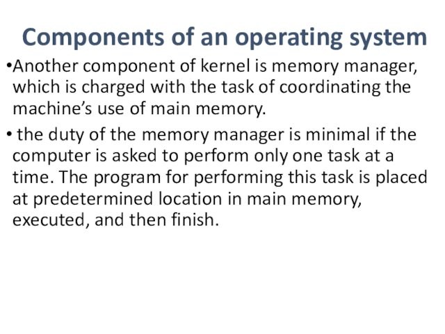 Components of an operating systemAnother component of kernel is memory manager, which is charged with the