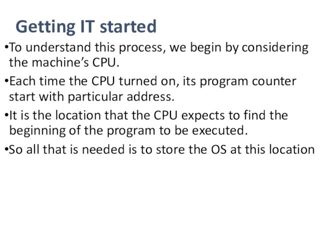 machine’s CPU.Each time the CPU turned on, its program counter start with particular address.It is