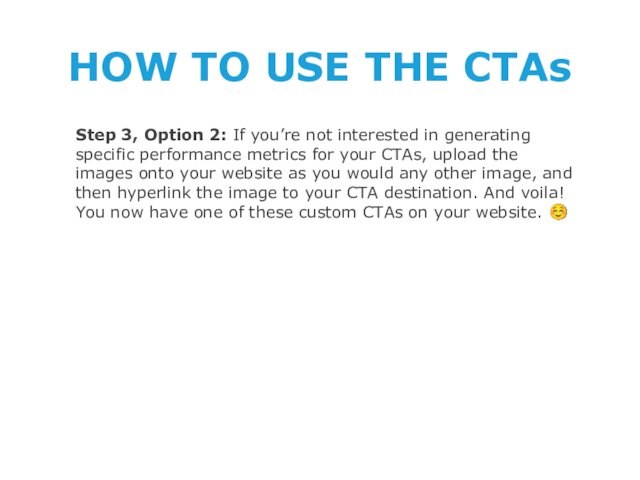 HOW TO USE THE CTAsStep 3, Option 2: If you’re not interested in generating specific performance