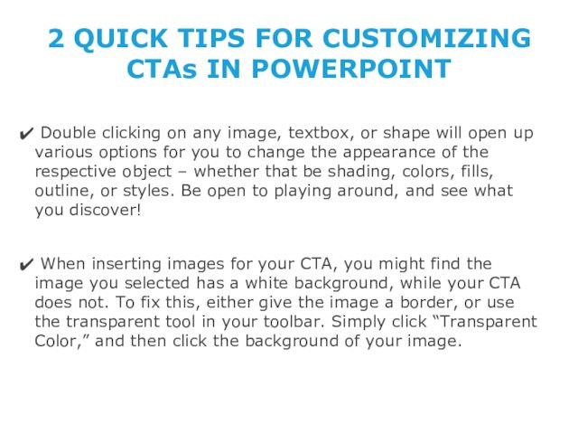 2 QUICK TIPS FOR CUSTOMIZING CTAs IN POWERPOINT Double clicking on any image, textbox, or shape