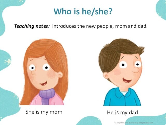 Who is he/she?Copyright © 2017 iTutorGroup. All Rights Reserved.Teaching notes: Introduces the new people, mom and