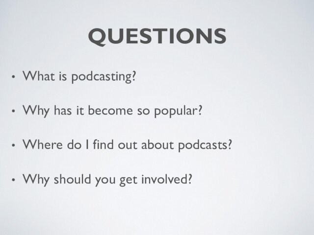 QUESTIONSWhat is podcasting?Why has it become so popular?Where do I find out about podcasts?Why should you