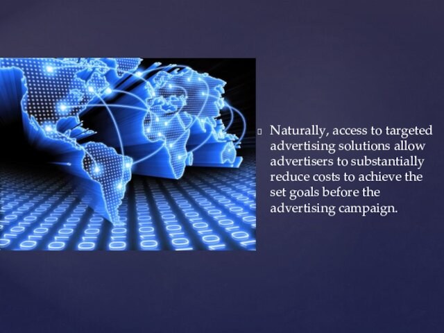 Naturally, access to targeted advertising solutions allow advertisers to substantially reduce costs to achieve the set